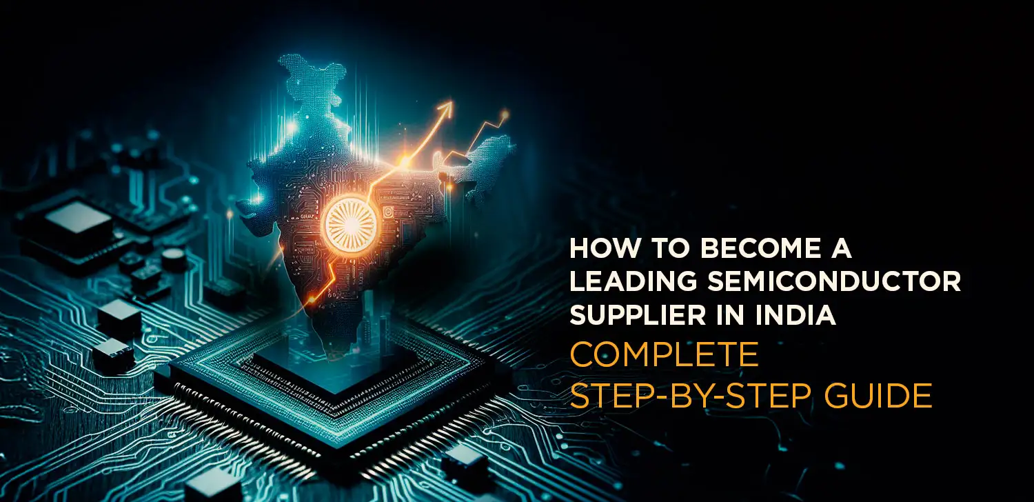 How to become a leading semiconductor supplier in India? Complete step-by-step guide