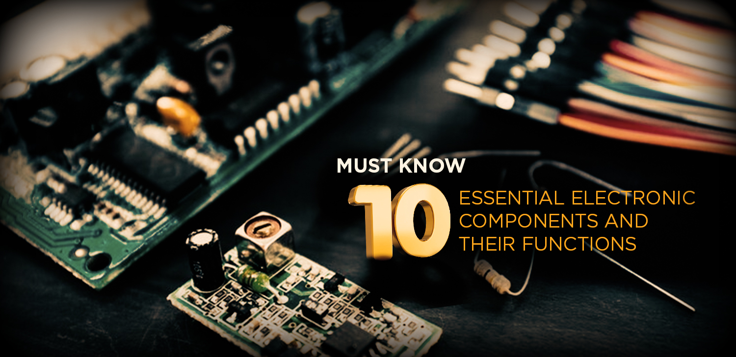 Must Know 10 Essential Electronic Components and Their Functions