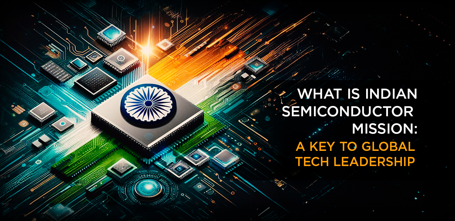 What is Indian Semiconductor Mission: A Key to Global Tech Leadership