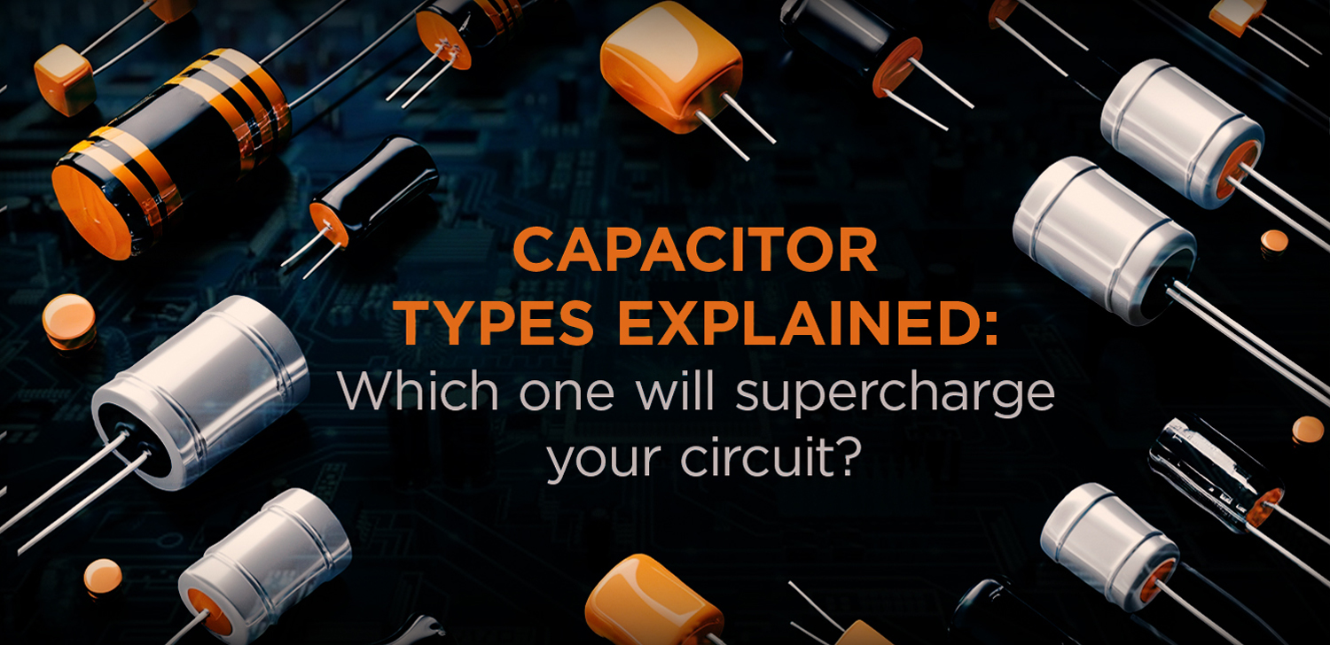 Capacitor Types Explained: Which One Will Supercharge Your Circuit?