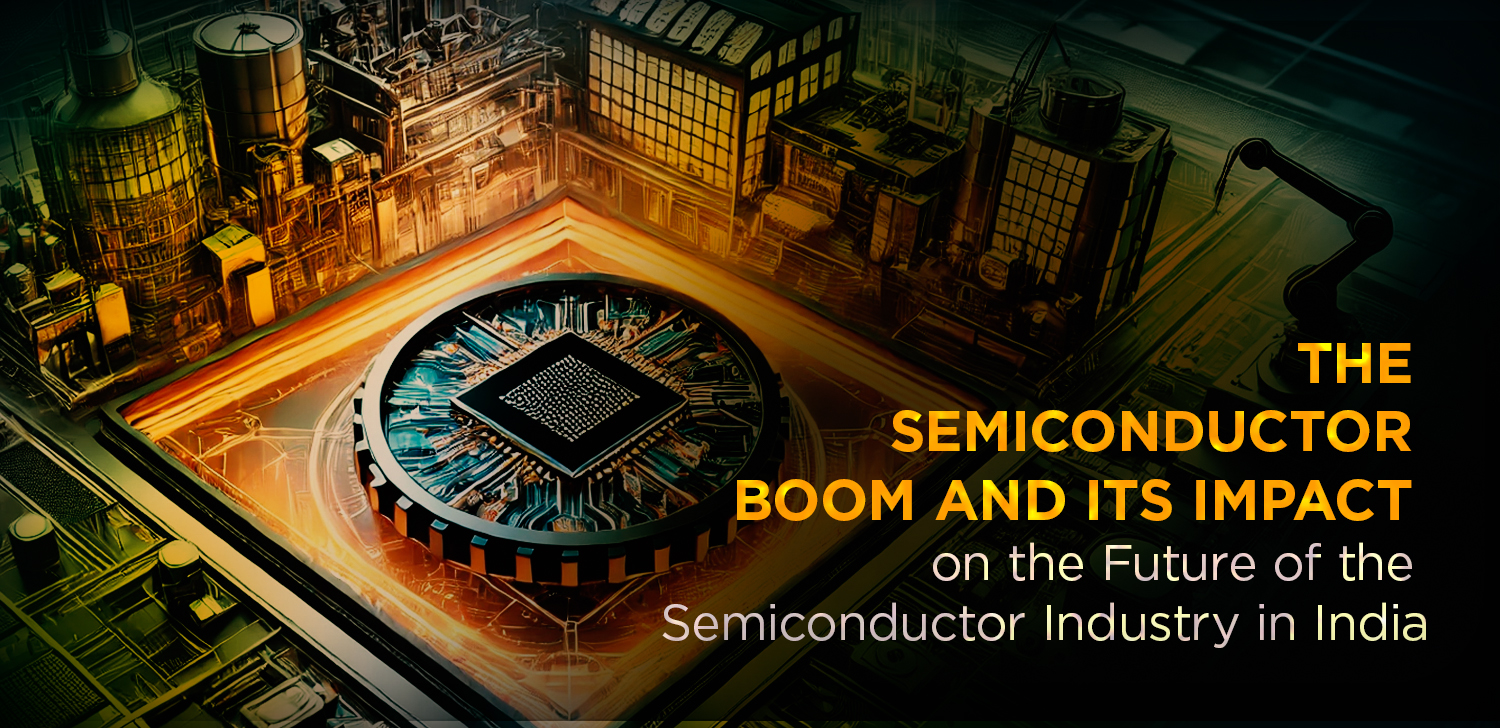 The Semiconductor Boom and Its Impact on the Future of the Semiconductor Industry in India